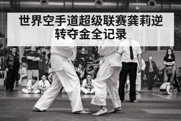 世界空手道超级联赛龚莉逆转夺金全记录